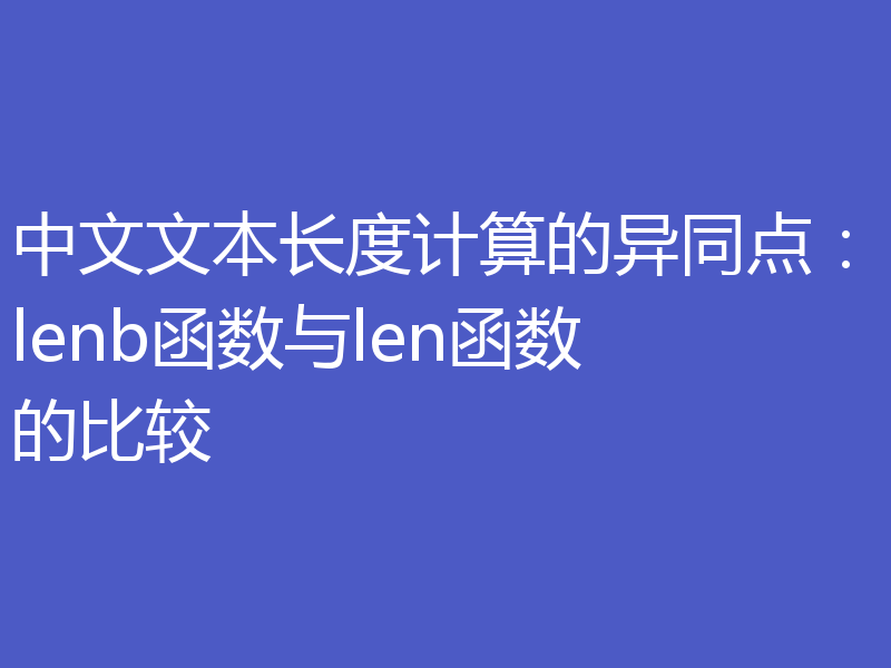 中文文本长度计算的异同点:lenb函数与len函数的比较