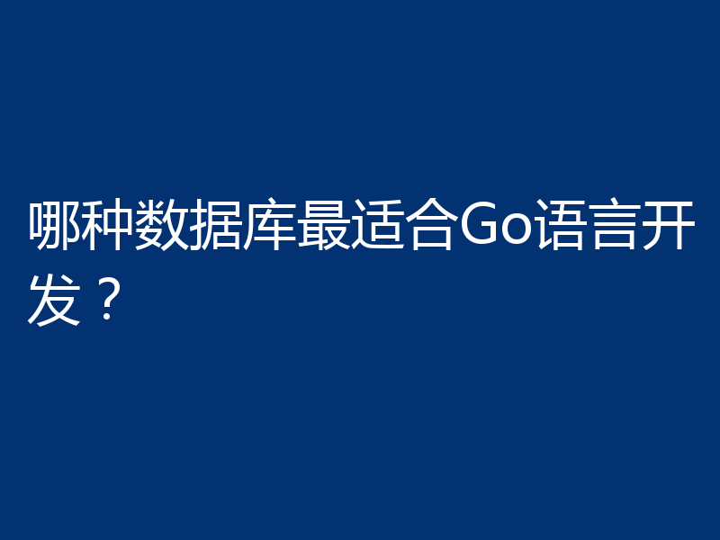 哪种数据库最适合Go语言开发?