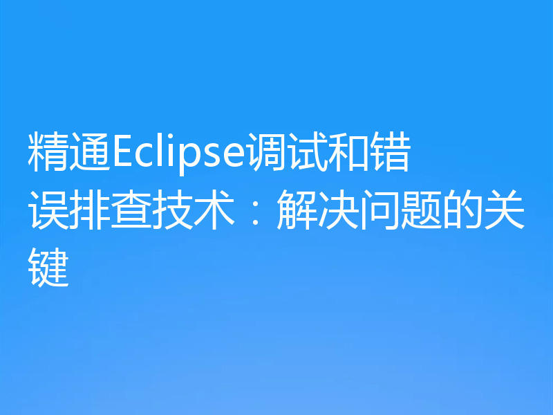 精通Eclipse调试和错误排查技术:解决问题的关键