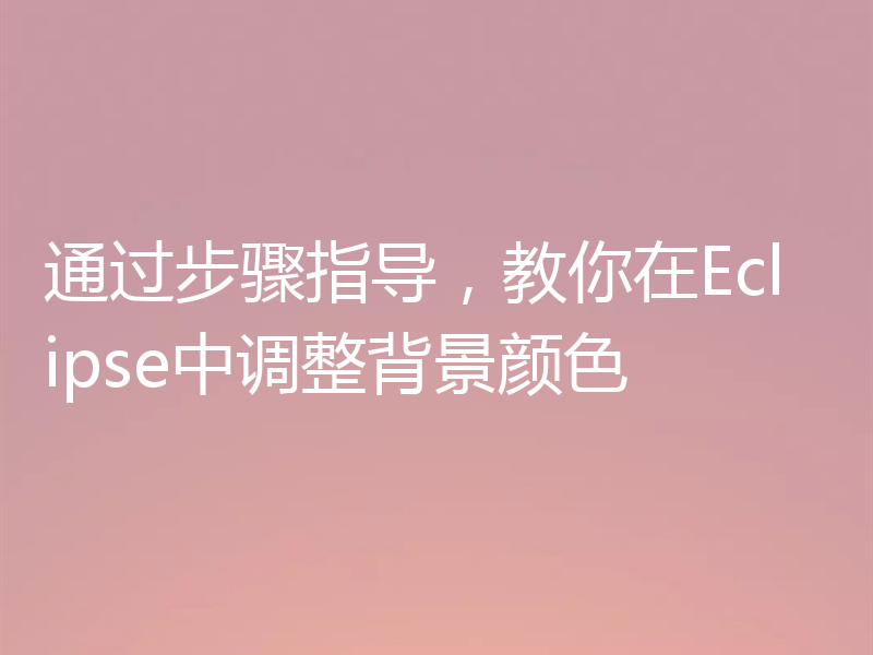 通过步骤指导,教你在Eclipse中调整背景颜色