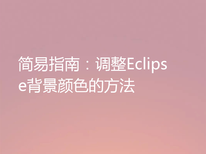 简易指南:调整Eclipse背景颜色的方法