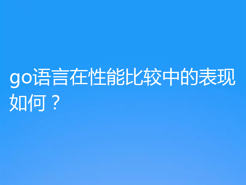 go语言在性能比较中的表现如何？