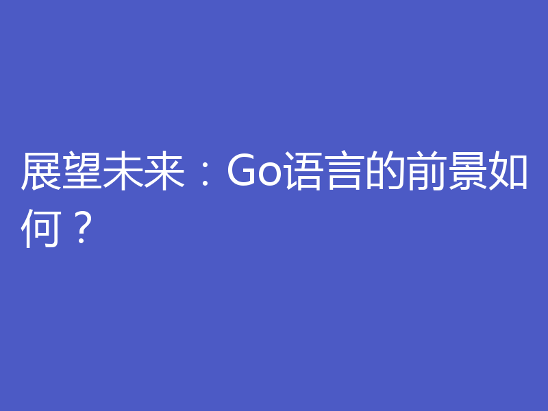 展望未来:Go语言的前景如何?