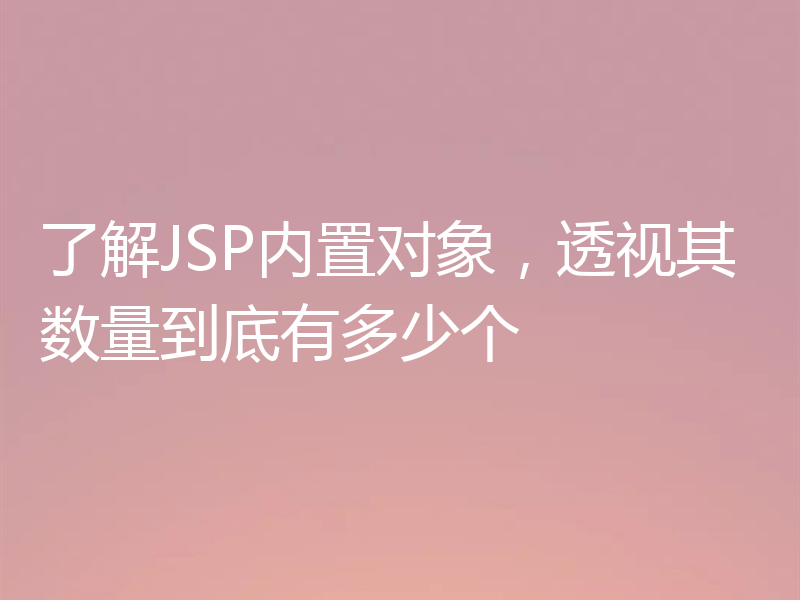 了解JSP内置对象,透视其数量到底有多少个