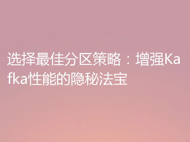 选择最佳分区策略:增强Kafka性能的隐秘法宝