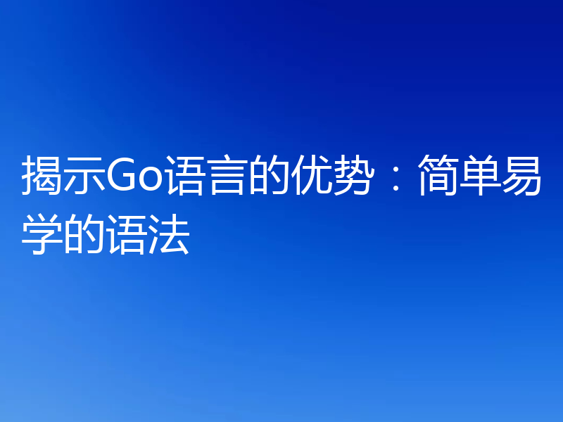揭示Go语言的优势:简单易学的语法