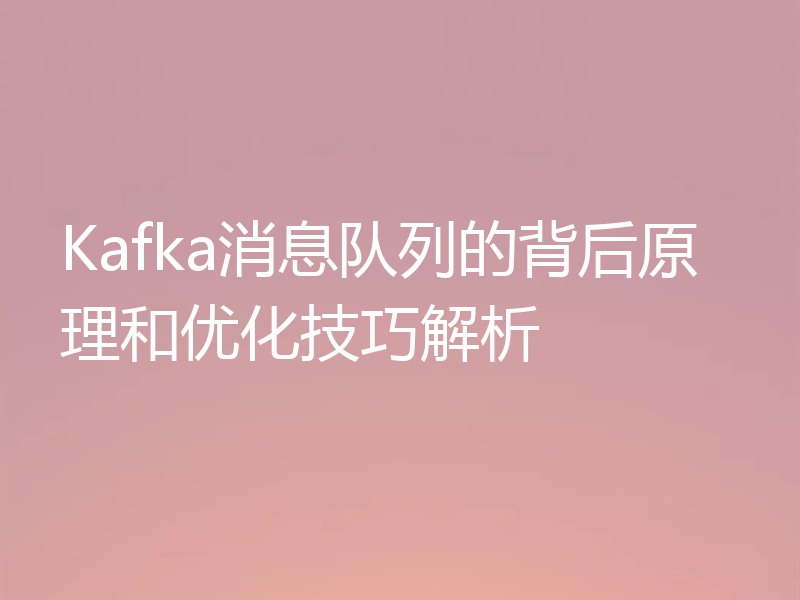 Kafka消息队列的背后原理和优化技巧解析
