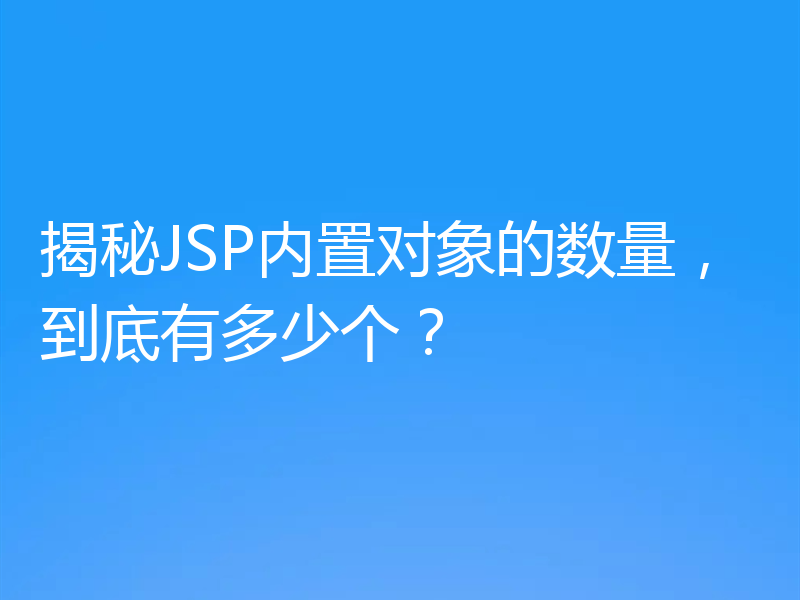 揭秘JSP内置对象的数量,到底有多少个?