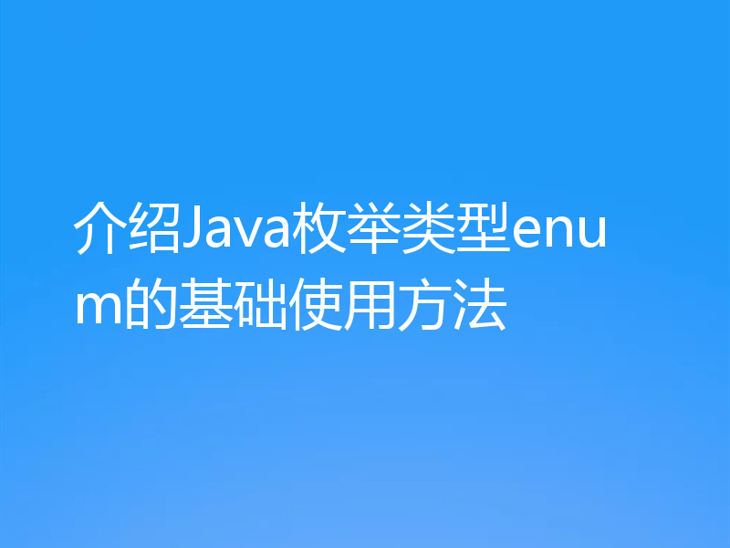 介绍Java枚举类型enum的基础使用方法