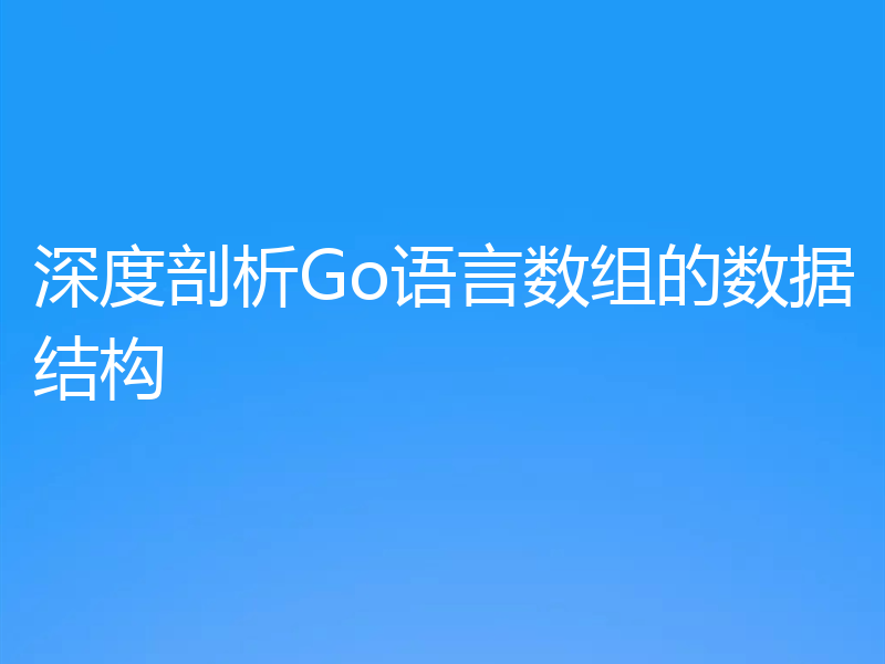 深度剖析Go语言数组的数据结构