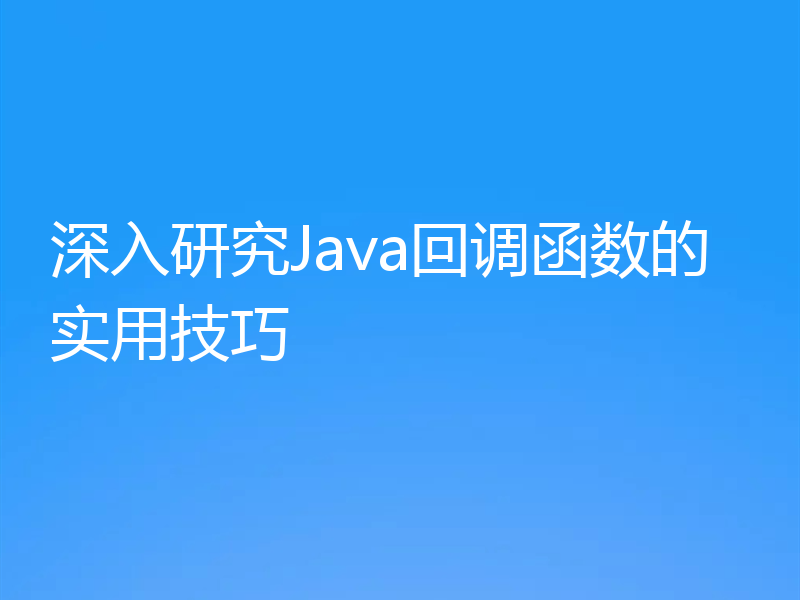 深入研究Java回调函数的实用技巧