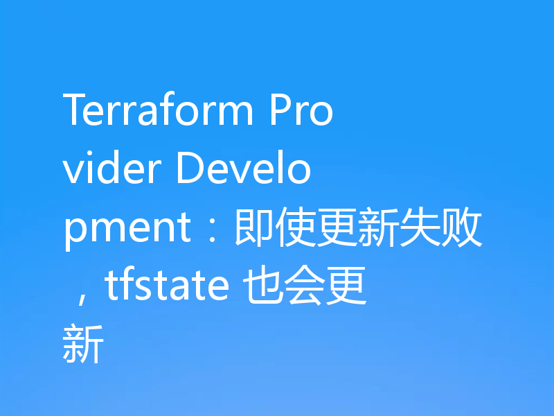 Terraform Provider Development：即使更新失败，tfstate 也会更新