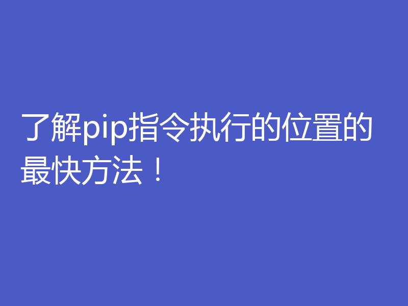 了解pip指令执行的位置的最快方法!