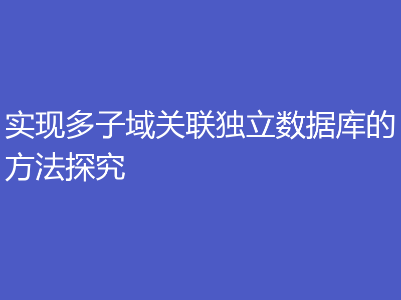 实现多子域关联独立数据库的方法探究