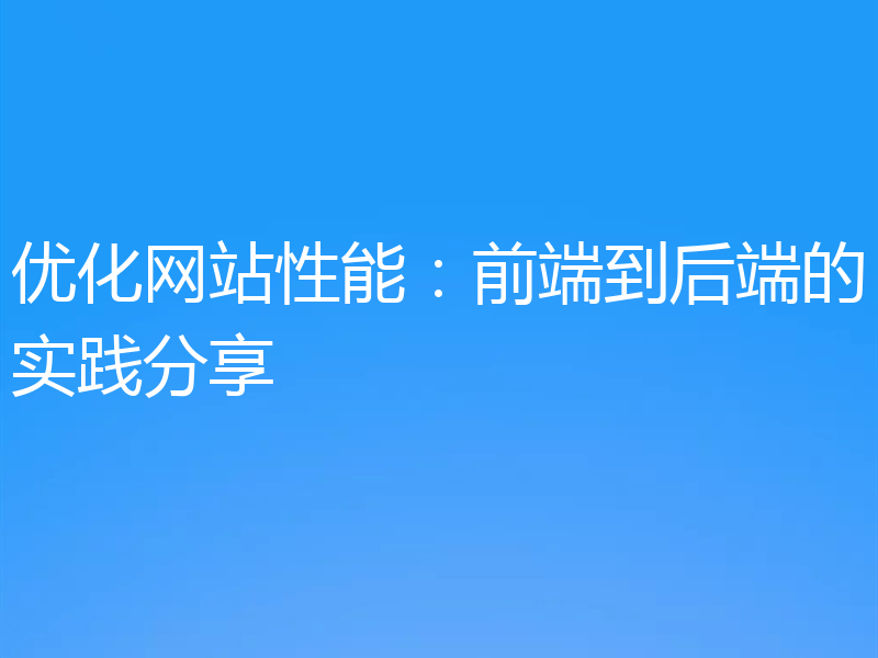 优化网站性能:前端到后端的实践分享