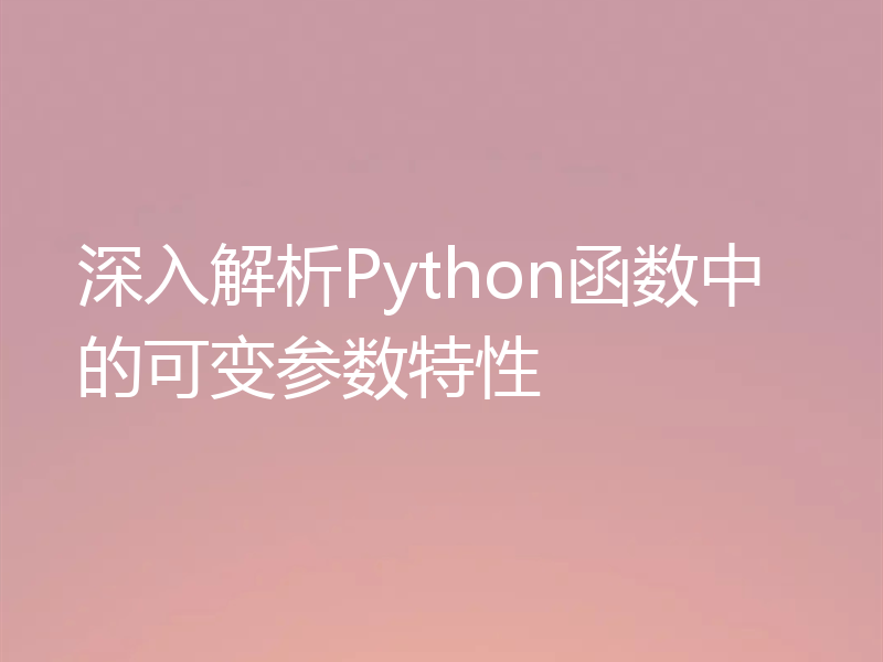 深入解析Python函数中的可变参数特性