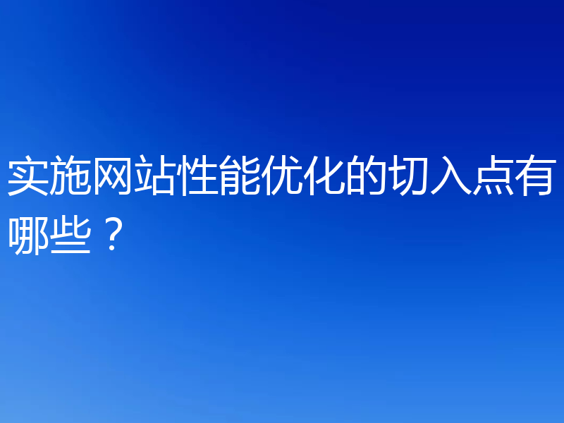 实施网站性能优化的切入点有哪些?