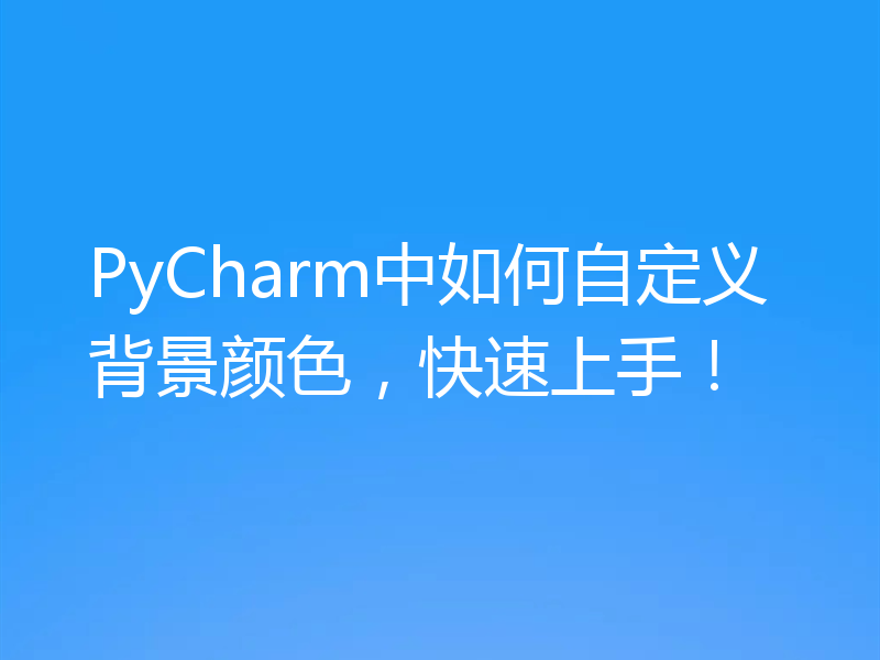PyCharm中如何自定义背景颜色,快速上手!