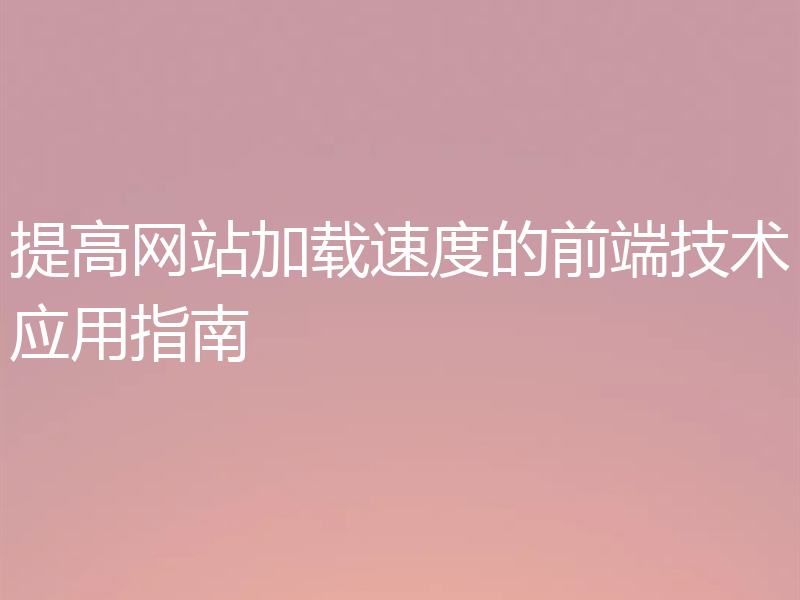 提高网站加载速度的前端技术应用指南