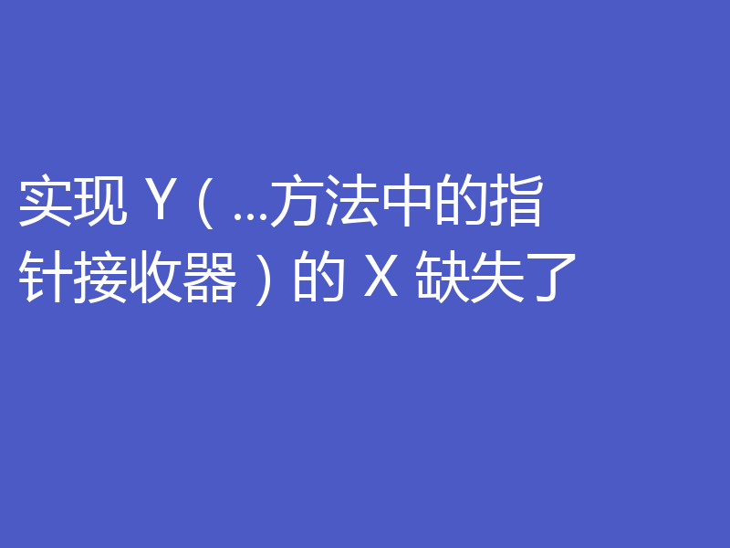 实现 Y(...方法中的指针接收器)的 X 缺失了