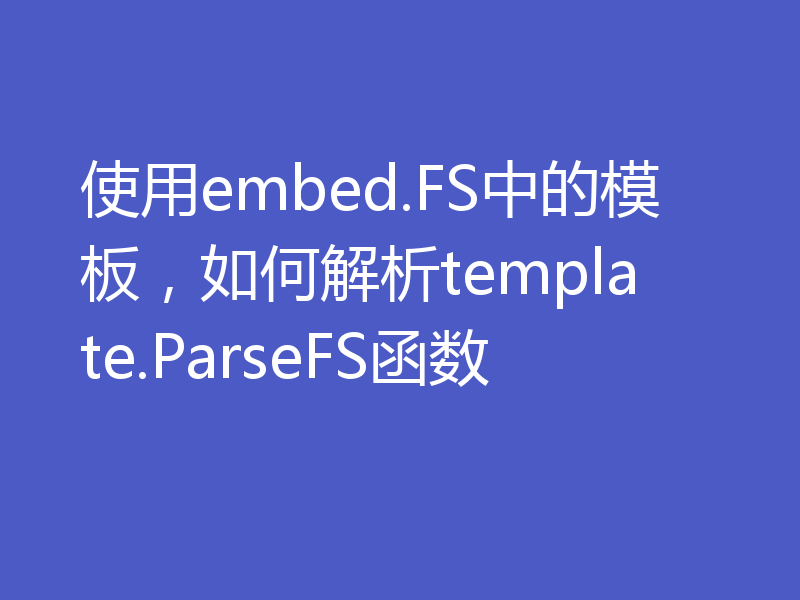 使用embed.FS中的模板,如何解析template.ParseFS函数