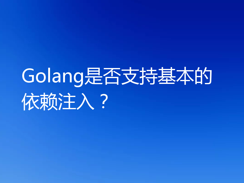 Golang是否支持基本的依赖注入?