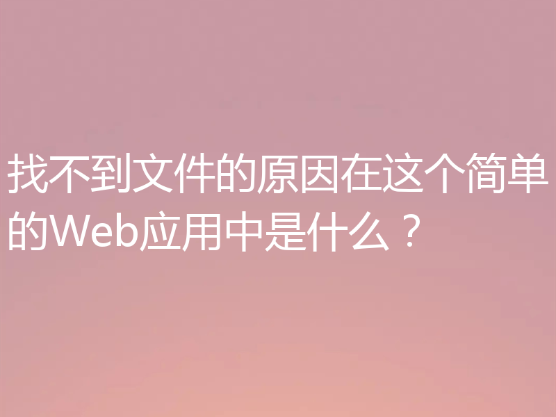 找不到文件的原因在这个简单的Web应用中是什么?
