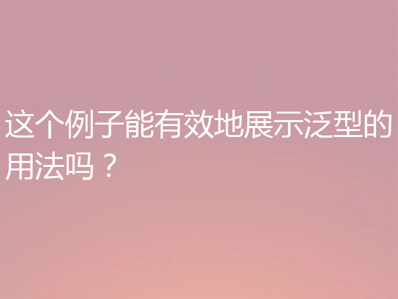 这个例子能有效地展示泛型的用法吗?