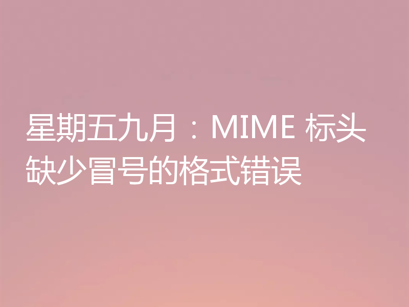 星期五九月:MIME 标头缺少冒号的格式错误
