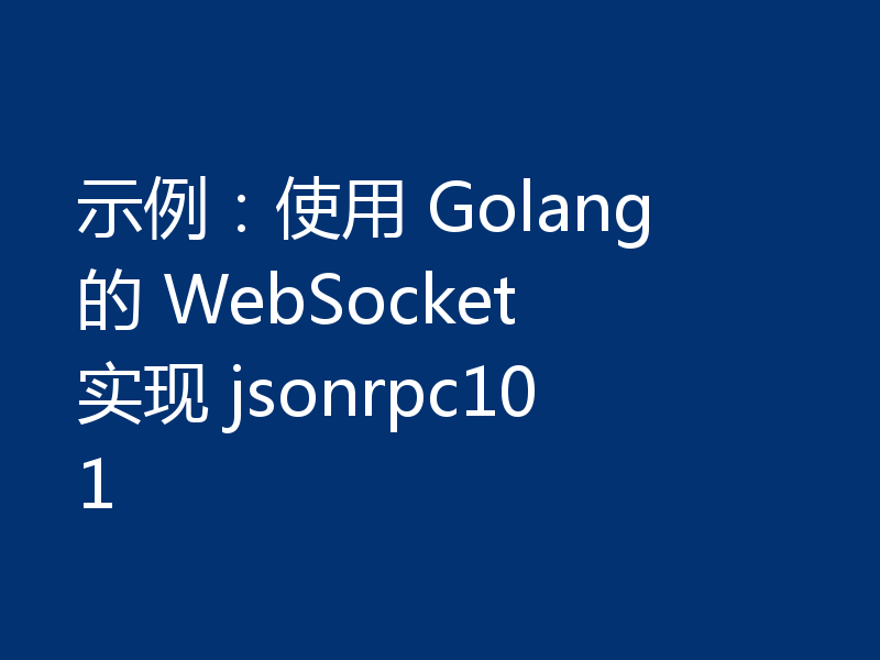 示例:使用 Golang 的 WebSocket 实现 jsonrpc101