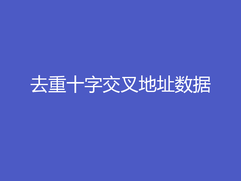 去重十字交叉地址数据