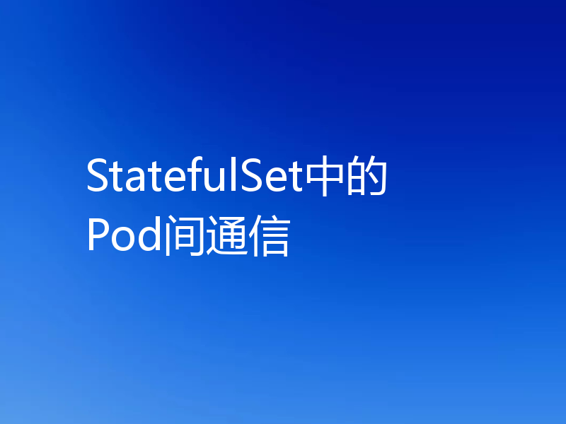 StatefulSet中的Pod间通信