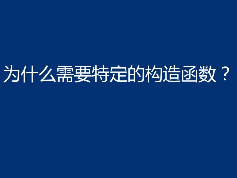 为什么需要特定的构造函数?