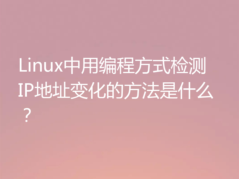 Linux中用编程方式检测IP地址变化的方法是什么?