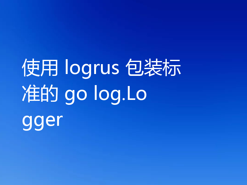 使用 logrus 包装标准的 go log.Logger