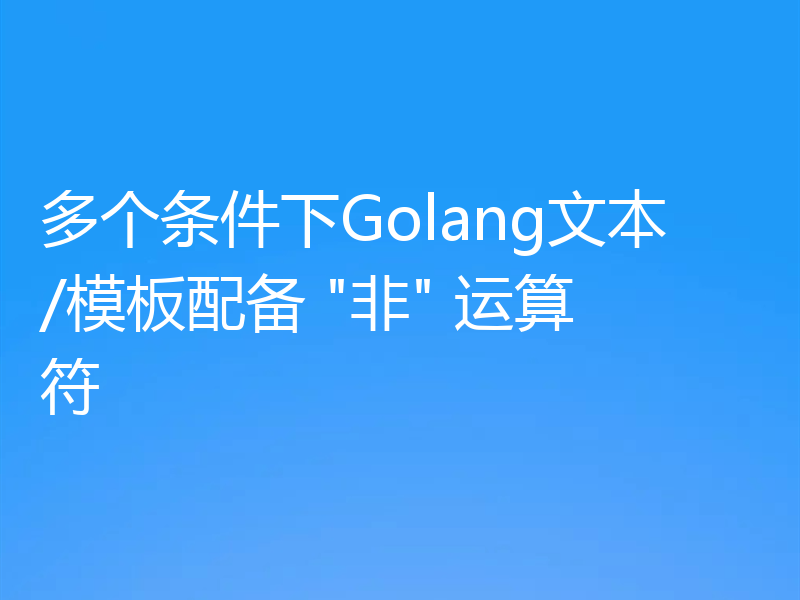 多个条件下Golang文本/模板配备