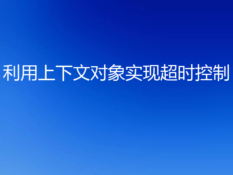 利用上下文对象实现超时控制