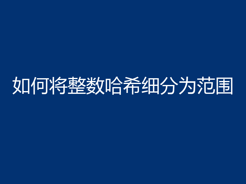 如何将整数哈希细分为范围