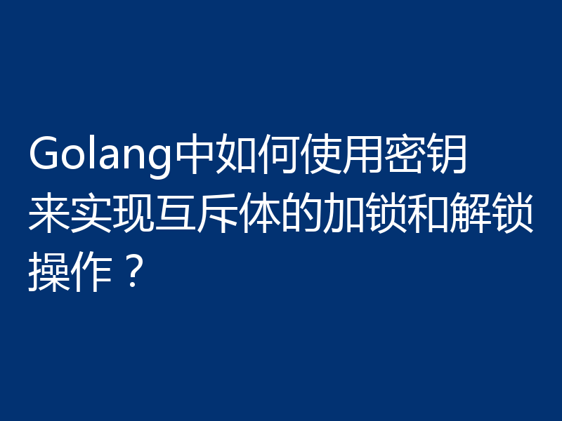 Golang中如何使用密钥来实现互斥体的加锁和解锁操作?