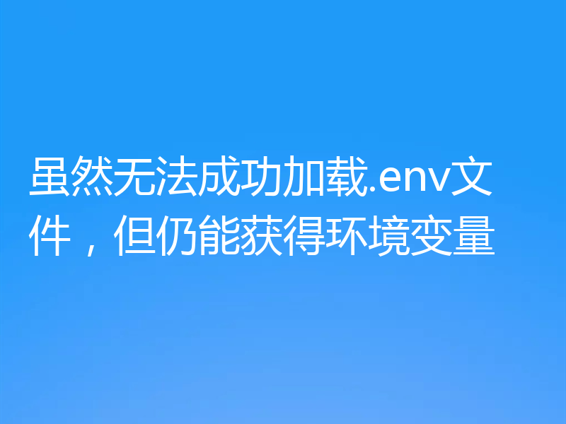 虽然无法成功加载.env文件,但仍能获得环境变量