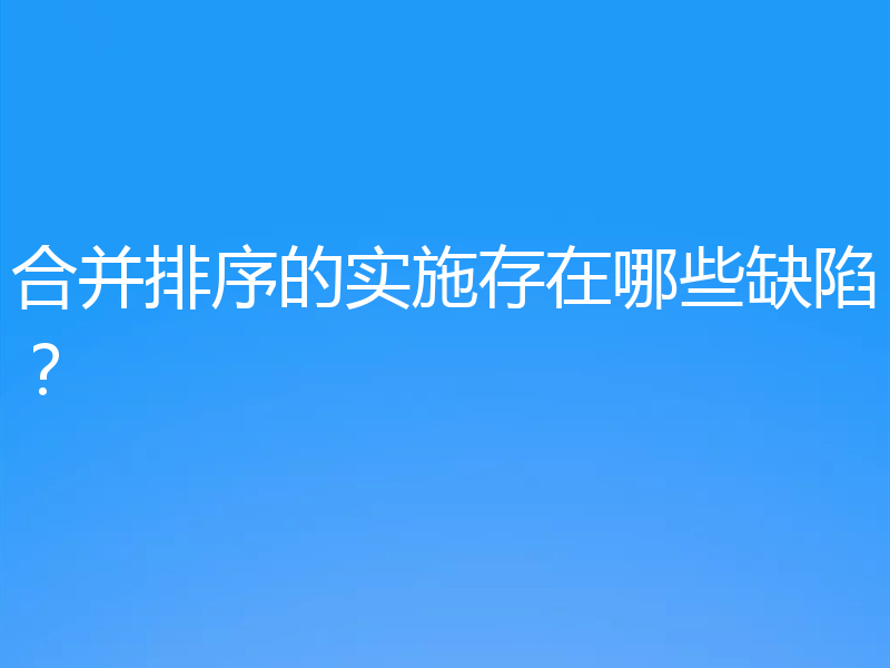 合并排序的实施存在哪些缺陷?