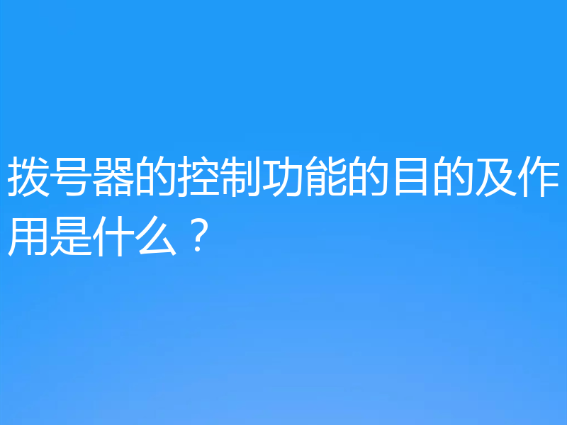拨号器的控制功能的目的及作用是什么?