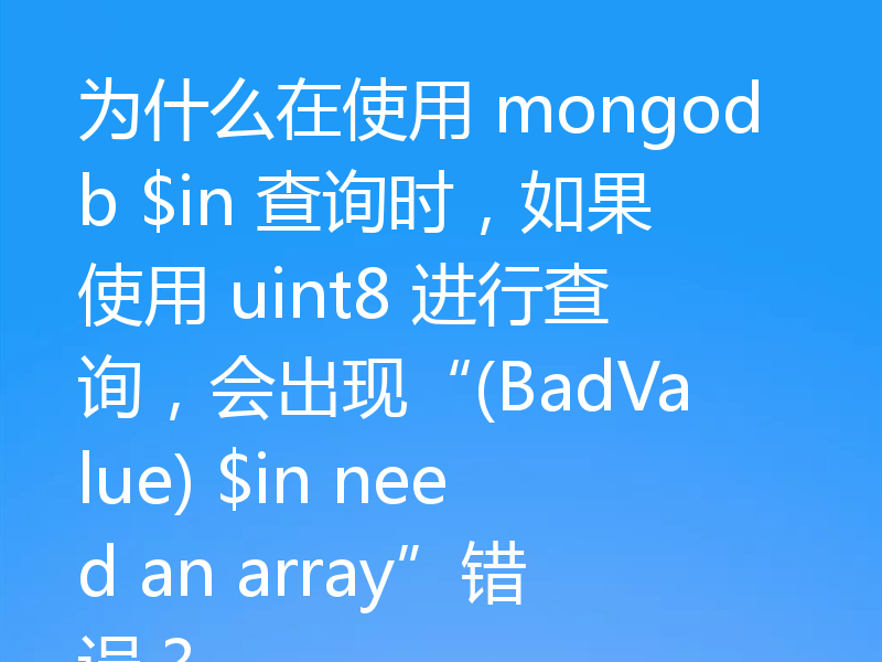 为什么在使用 mongodb $in 查询时,如果使用 uint8 进行查询,会出现“(BadValue) $in need an array”错误?