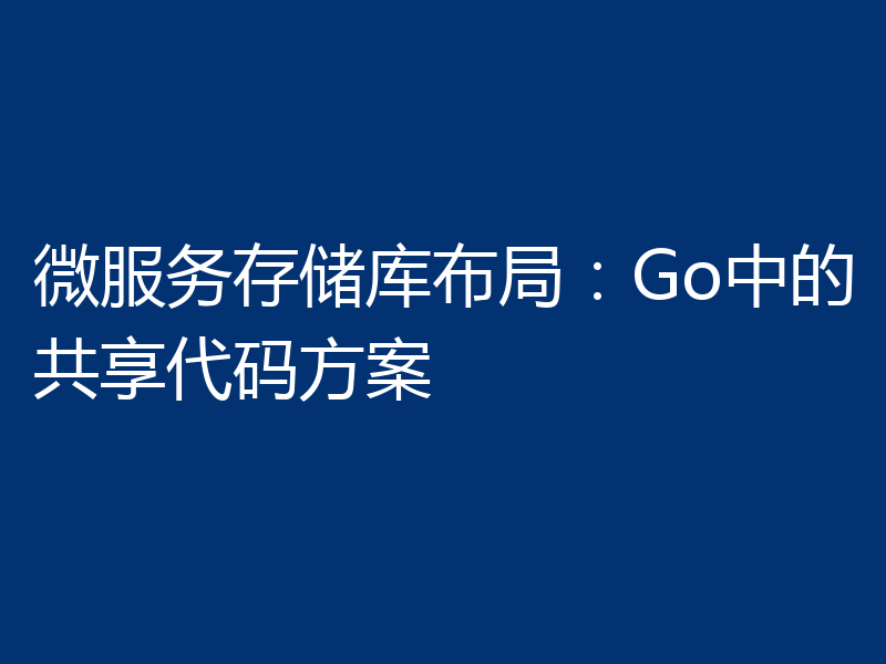 微服务存储库布局:Go中的共享代码方案