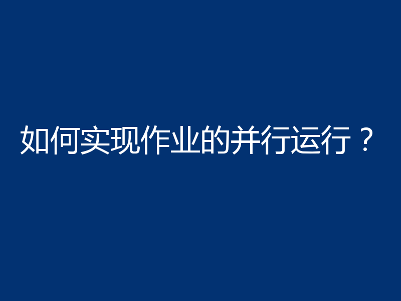 如何实现作业的并行运行?