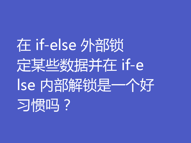 在 if-else 外部锁定某些数据并在 if-else 内部解锁是一个好习惯吗?