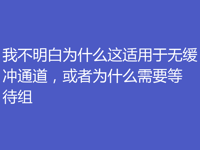 我不明白为什么这适用于无缓冲通道,或者为什么需要等待组