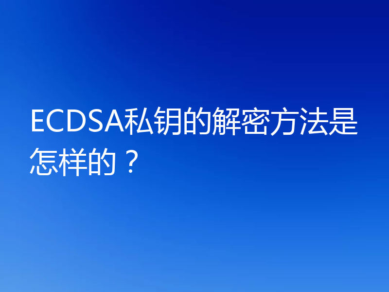 ECDSA私钥的解密方法是怎样的?