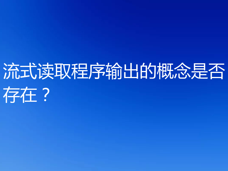 流式读取程序输出的概念是否存在?