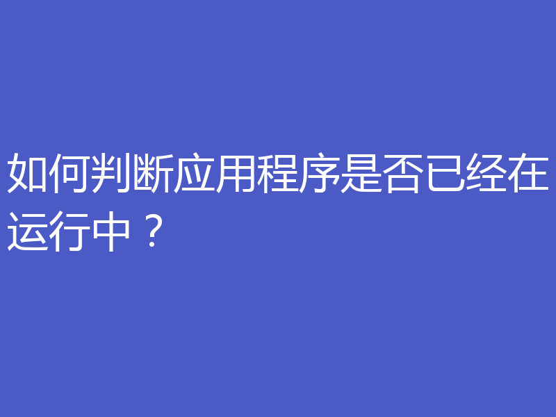 如何判断应用程序是否已经在运行中?